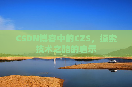 CSDN博客中的CZS，探索技术之路的启示